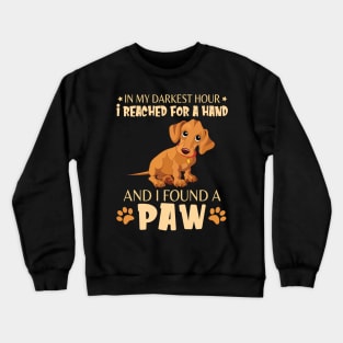 In My Darkest Hour I Reached For A Hand And I Found A Paw Happy Dog Daddy Mother Mommy Father Crewneck Sweatshirt